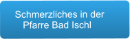 Schmerzliches in der     Pfarre Bad Ischl